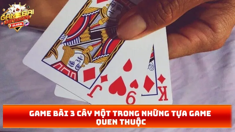 Game bài 3 cây một trong những tựa game quen thuộc