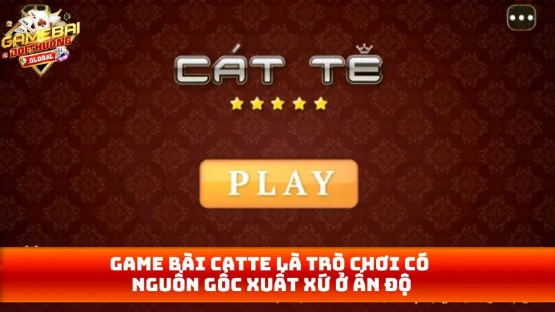 Game bài catte là trò chơi có nguồn gốc xuất xứ ở Ấn Độ