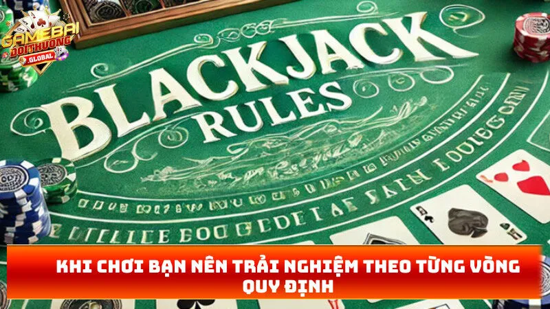 Khi chơi bạn nên trải nghiệm theo từng vòng quy định