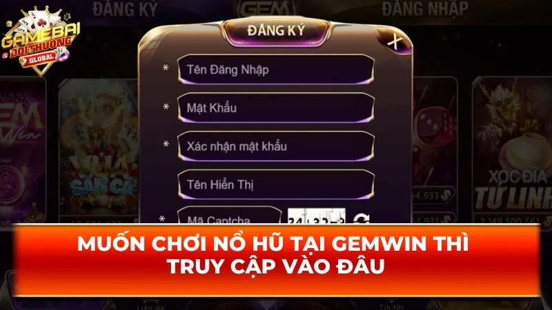 Muốn chơi nổ hũ tại Gemwin thì truy cập vào đâu