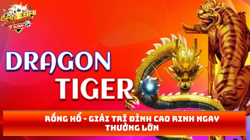 Rồng Hổ – Giải Trí Đỉnh Cao Rinh Ngay Thưởng Lớn 