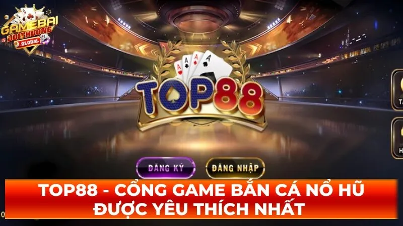 Top88 – Cổng Game Bắn Cá Nổ Hũ Được Yêu Thích Nhất